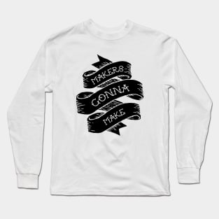 Makers Gonna Make Long Sleeve T-Shirt